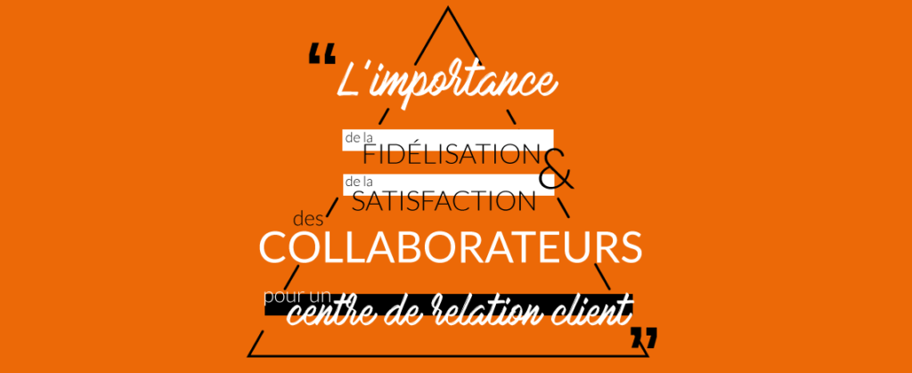 L'importance de la fidélisation et de la satisfaction des collaborateurs pour un centre de relation client