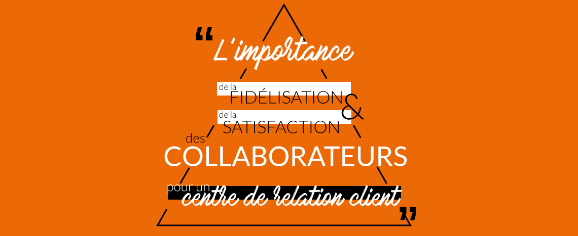 L'importance de la fidélisation et de la satisfaction des collaborateurs pour un centre de relation client