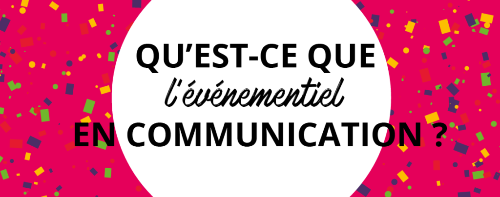 Qu'est-ce que l'événementiel en communication