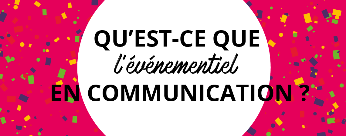 Qu'est-ce que l'événementiel en communication
